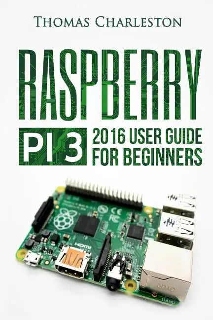 Raspberry Pi 3: 2016 User Guide for Beginners - Paperback