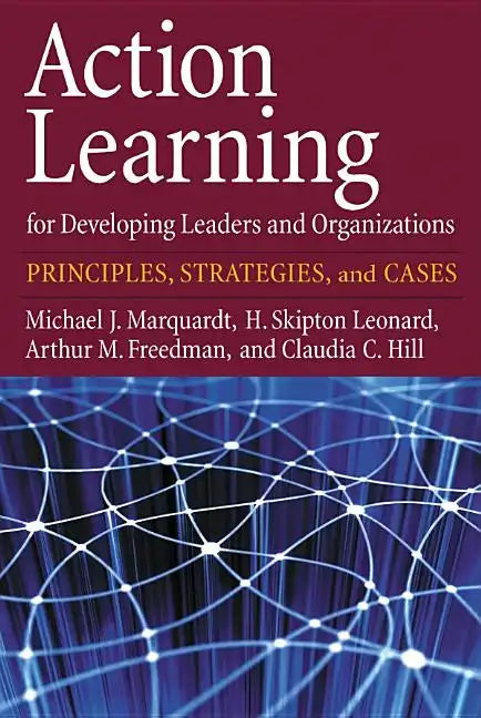 Action Learning for Developing Leaders and Organizations: Principles, Strategies, and Cases - Hardcover
