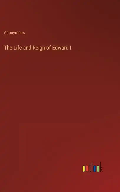 The Life and Reign of Edward I. - Hardcover