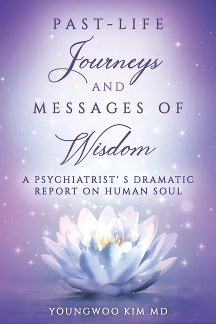 Past-Life Journeys and Messages of Wisdom: A Psychiatrist's dramatic report on human soul - Paperback