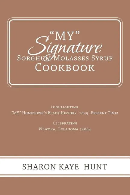 "My" Signature Sorghum Molasses Syrup Cookbook: Highlighting "My" Hometown's Black History -1849 -Present Time! Celebrating - Paperback