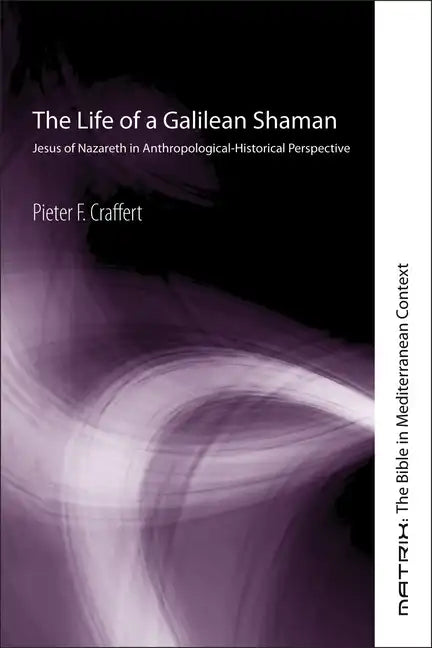 The Life of a Galilean Shaman: Jesus of Nazareth in Anthropological-Historical Perspective - Hardcover