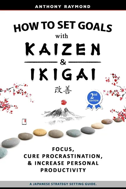 How to Set Goals with Kaizen & Ikigai: A Japanese strategy-setting guide. Focus, Cure Procrastination, & Increase Personal Productivity. - Paperback