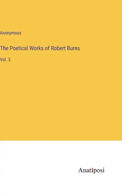 The Poetical Works of Robert Burns: Vol. 3 - Hardcover