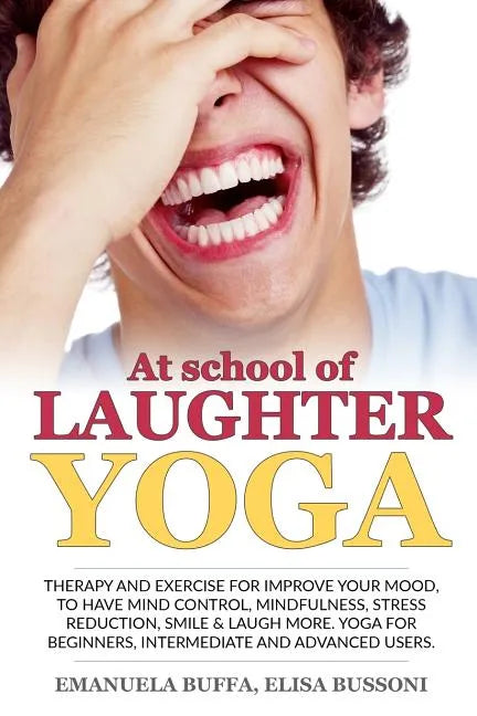 At school of Laughter Yoga: Therapy and exercise for improve your mood, to have mind control, mindfulness, stress reduction, smile and laugh more. - Paperback