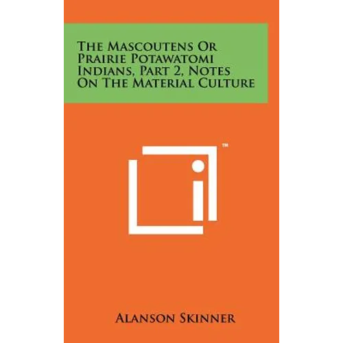 The Mascoutens Or Prairie Potawatomi Indians, Part 2, Notes On The Material Culture - Hardcover