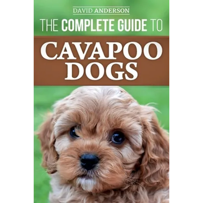 The Complete Guide to Cavapoo Dogs: Everything you need to know to successfully raise and train your new Cavapoo puppy - Paperback