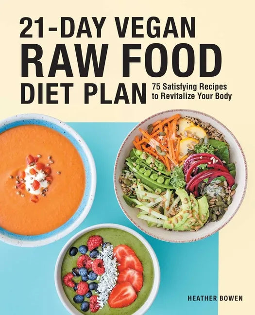 21-Day Vegan Raw Food Diet Plan: 75 Satisfying Recipes to Revitalize Your Body - Paperback