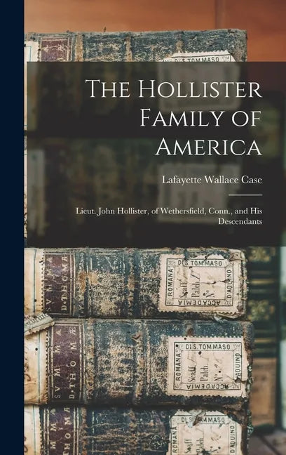 The Hollister Family of America: Lieut. John Hollister, of Wethersfield, Conn., and His Descendants - Hardcover
