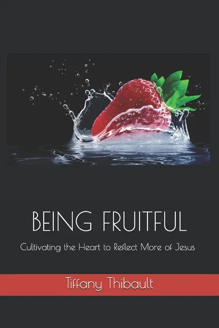Being Fruitful: Cultivating the Heart to Reflect More of Jesus - Paperback