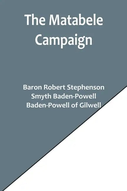 The Matabele Campaign; Being a Narrative of the Campaign in Suppressing the Native Rising in Matabeleland and Mashonaland, 1896 - Paperback