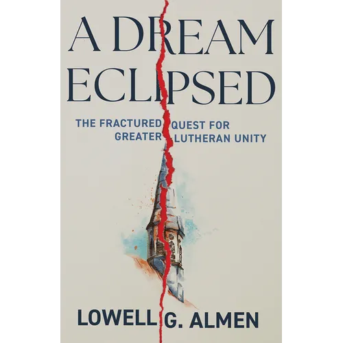A Dream Eclipsed: The Fractured Quest for Greater Lutheran Unity - Paperback