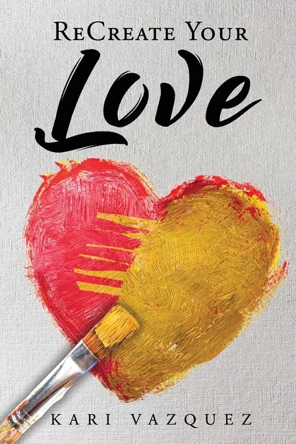 ReCreate Your Love: A Guide To Create True Unconditional Love For Yourself, Your Spouse, And Others. - Paperback
