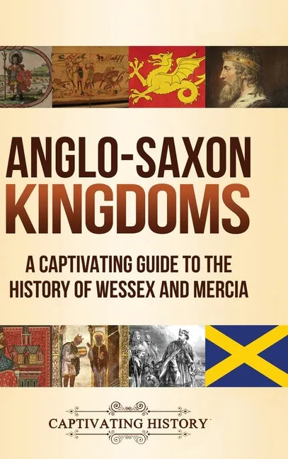 Anglo-Saxon Kingdoms: A Captivating Guide to the History of Wessex and Mercia - Hardcover