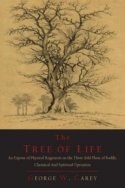 The Tree of Life: An Expose of Physical Regenesis on the Three-Fold Plane of Bodily, Chemical and Spiritual Operation - Paperback