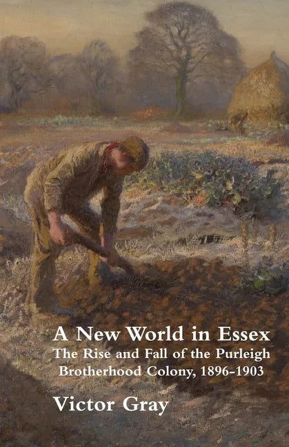 A New World in Essex: The Rise and Fall of the Purleigh Brotherhood Colony, 1896 - 1903 - Paperback