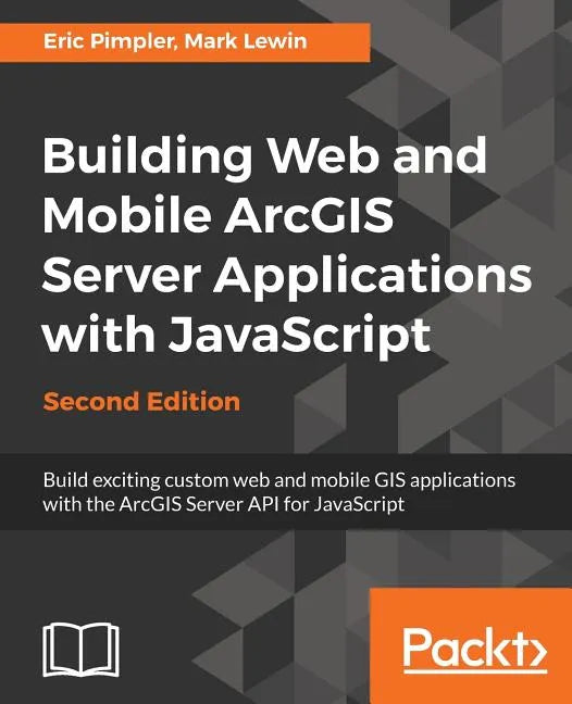 Building Web and Mobile ArcGIS Server Applications with JavaScript - Second Edition - Paperback