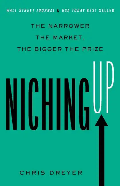 Niching Up: The Narrower the Market, the Bigger the Prize - Paperback