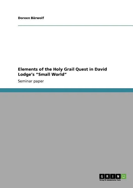 Elements of the Holy Grail Quest in David Lodge's "Small World" - Paperback