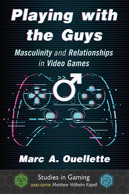 Playing with the Guys: Masculinity and Relationships in Video Games - Paperback