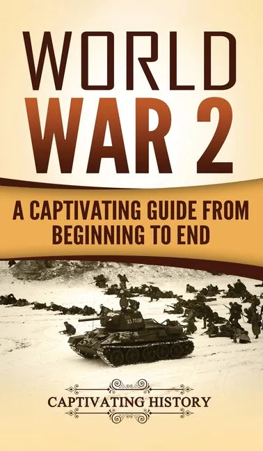 World War 2: A Captivating Guide from Beginning to End - Hardcover