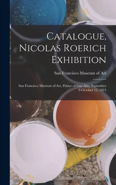 Catalogue, Nicolas Roerich Exhibition: San Francisco Museum of Art, Palace of Fine Arts, September 9-October 15, 1921 - Hardcover