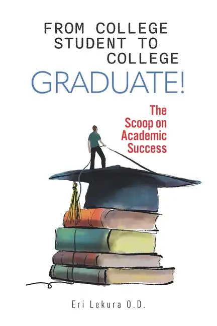 From College Student to College Graduate!: The Scoop on Academic Success - Paperback