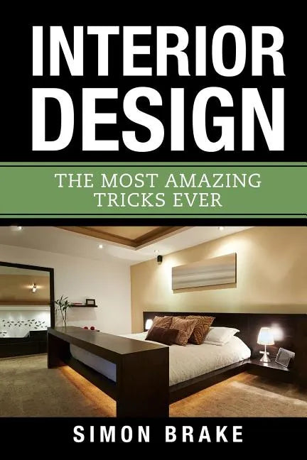 Interior Design: The Most Amazing Tricks Ever - Paperback