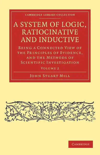 A System of Logic, Ratiocinative and Inductive - Volume 2 - Paperback