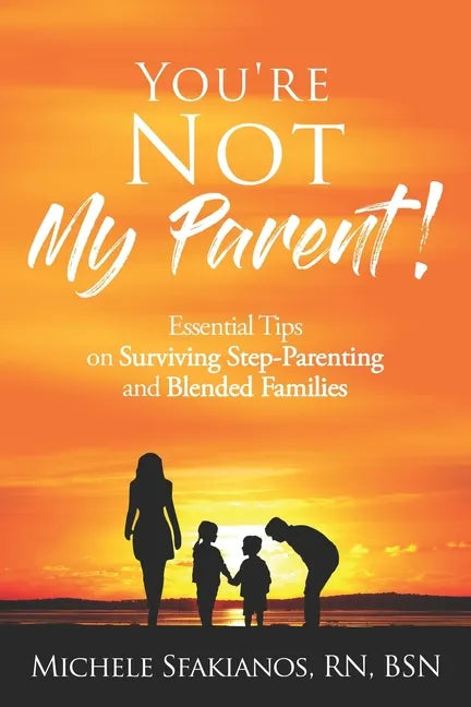 "You're Not My Parent!": Essential Tips on Surviving Step-Parenting and Blended Families - Paperback