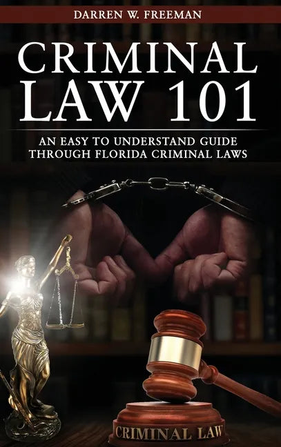 Criminal Law 101: An Easy To Understand Guide Through Florida Criminal Laws - Hardcover