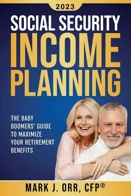 Social Security Income Planning: The Baby Boomer's 2022 Guide to Maximize Your Retirement Benefits - Paperback