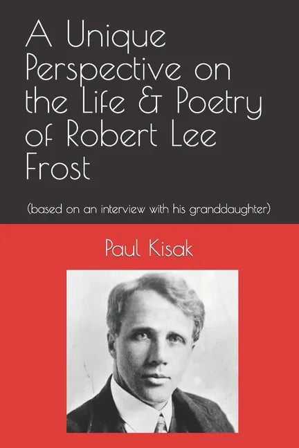 A Unique Perspective on the Life & Poetry of Robert Lee Frost: (based on an interview with his granddaughter) - Paperback