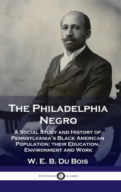 Philadelphia Negro: A Social Study and History of Pennsylvania's Black American Population; their Education, Environment and Work - Hardcover