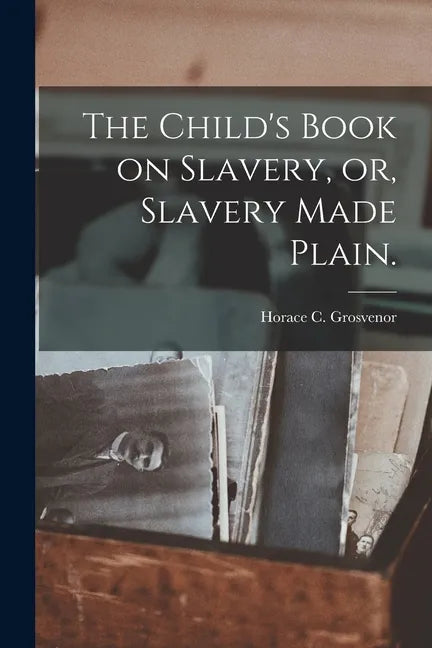 The Child's Book on Slavery, or, Slavery Made Plain. - Paperback