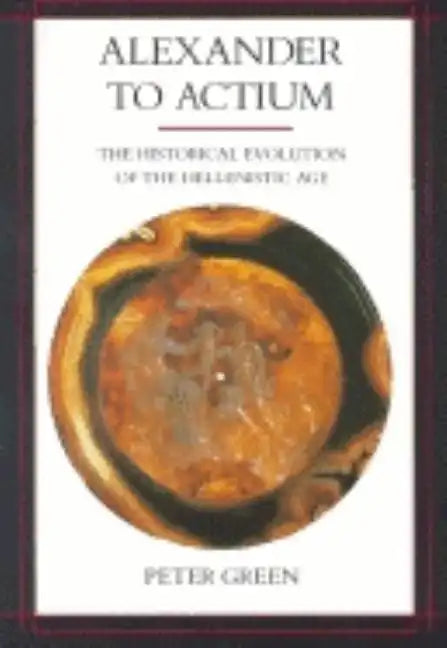 Alexander to Actium: The Historical Evolution of the Hellenistic Age Volume 1 - Paperback