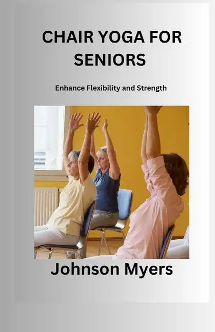 Chair Yoga for Seniors: Enhance Flexibility and Strength - Paperback