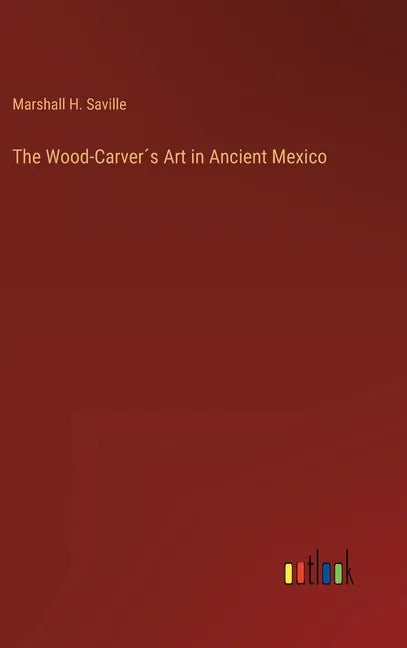 The Wood-Carver´s Art in Ancient Mexico - Hardcover