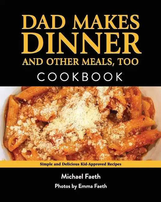 Dad Makes Dinner and Other Meals, Too: Simple and Delicious Kid-Approved Recipes - Paperback