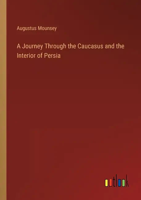 A Journey Through the Caucasus and the Interior of Persia - Paperback