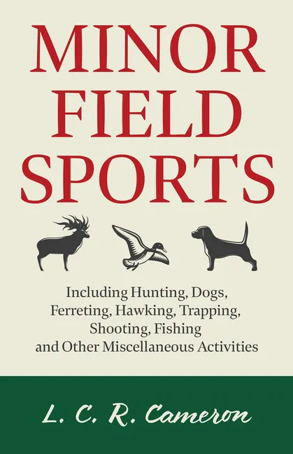 Minor Field Sports - Including Hunting, Dogs, Ferreting, Hawking, Trapping, Shooting, Fishing and Other Miscellaneous Activities - Paperback
