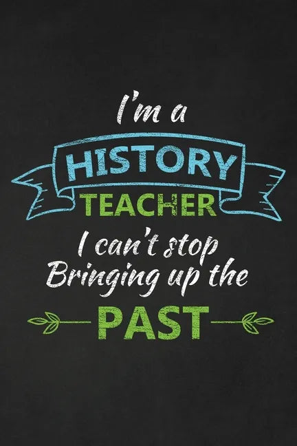 I'm A History Teacher I Can't Stop Bringing Up The Past: Thank You Gift For History Teacher Great for Teacher Appreciation - Paperback