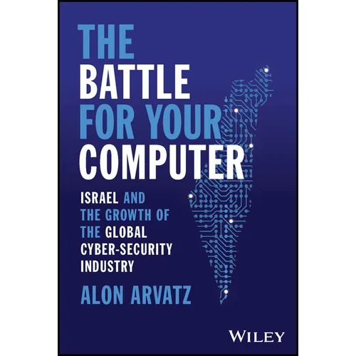 The Battle for Your Computer: Israel and the Growth of the Global Cyber-Security Industry - Hardcover