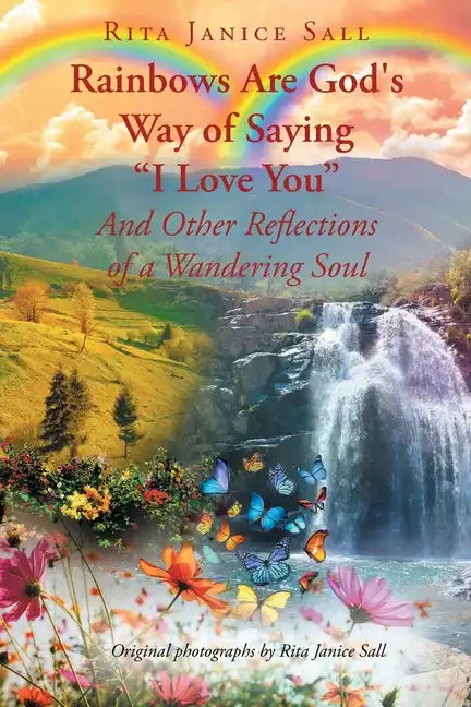 Rainbows are God's Way of Saying "I Love You" And Other Reflections of a Wandering Soul - Paperback