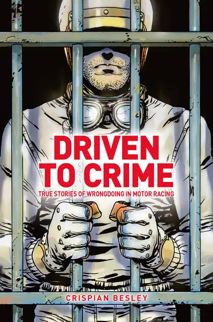 Driven to Crime: True Stories of Wrongdoing in Motor Racing - Hardcover