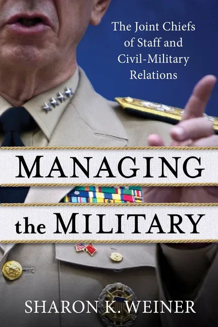Managing the Military: The Joint Chiefs of Staff and Civil-Military Relations - Paperback