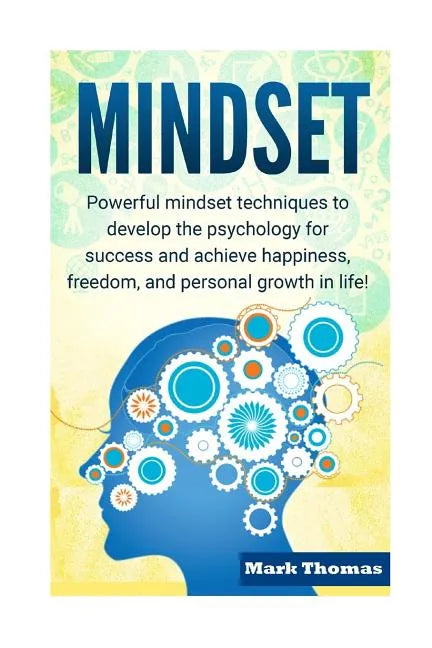 Mindset: Powerful Mindset Techniques to Develop the Psychology for Success and Achieve Happiness, Freedom, and Personal Growth in Life! - Paperback