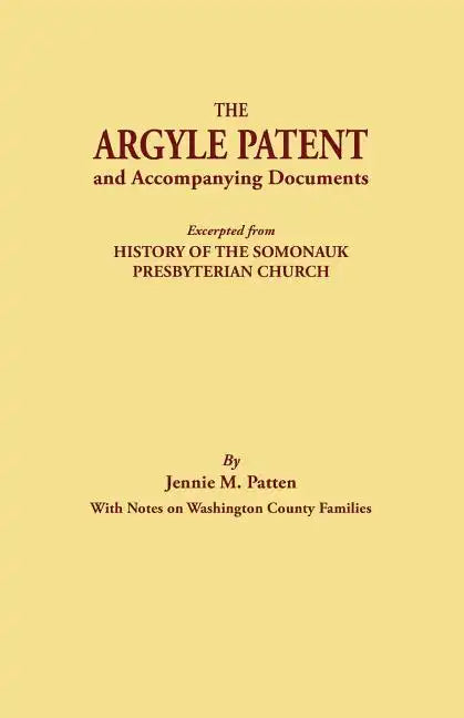 Argyle Patent and Accompanying Documents. Excerpted from History of the Somonauk Presbyterian Church, with Notes on Washington County Families - Paperback