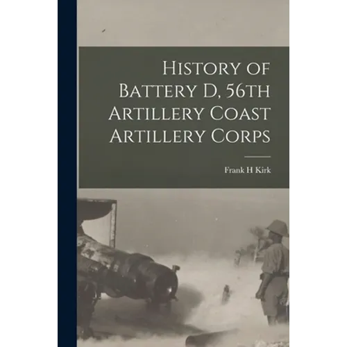 History of Battery D, 56th Artillery Coast Artillery Corps - Paperback
