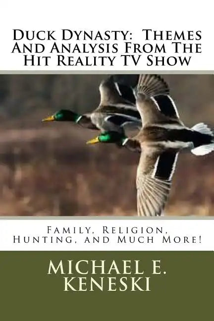Duck Dynasty: Themes And Analysis From The Hit Reality TV Show: Family, Religion, Hunting, and Much More! - Paperback